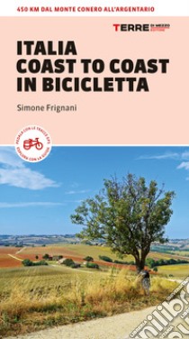 Italia coast to coast in bicicletta. 450 km dal monte Conero all'Argentario libro di Frignani Simone