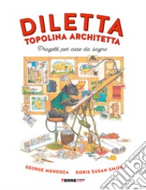 Diletta, topolina architetta. Progetti per case da sogno. Ediz. a colori libro di Mendoza George