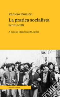 La pratica socialista. Scritti scelti libro di Panzieri Raniero; Iposi F. M. (cur.)