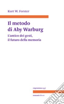 Il metodo di Aby Warburg. L'antico dei gesti, il futuro della memoria libro di Forster Kurt W.