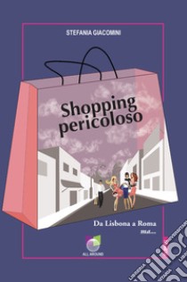 Shopping pericoloso. Da Lisbona a Roma ma... libro di Giacomini Stefania