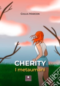 Cherity. I metaumani libro di Marcon Giulia