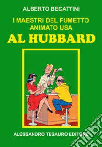 I maestri del fumetto animato USA. Al Hubbard libro di Becattini Alberto
