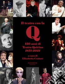 Il teatro con la Q. 150 anni di teatro Quirino 1871-2021 libro di Centore Elisabetta