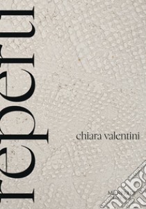 Chiara Valentini. Reperti. Ediz. italiana e inglese libro di Di Monte Maria Giuseppina