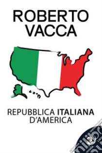Repubblica Italiana d'America libro di Vacca Roberto