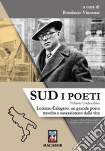 Sud. I poeti. Vol. 11: Lorenzo Calogero: un grande poeta travolto e ossessionato dalla vita libro di Vincenzi B. (cur.)