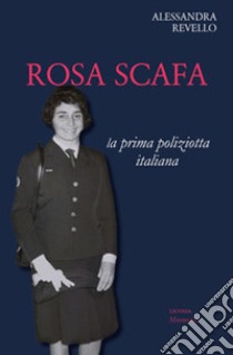 Rosa Scafa. La prima poliziotta italiana libro di Revello Alessandra