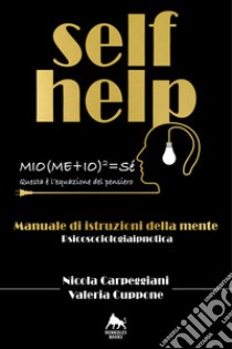 Self help. Manuale di istruzioni della mente. Ediz. integrale libro di Carpeggiani Nicola; Cuppone Valeria