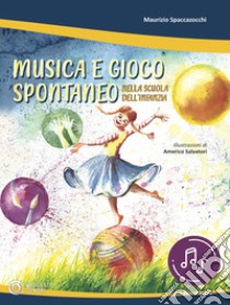 Musica e gioco spontaneo nella Scuola dell'Infanzia. Con File audio in streaming libro di Spaccazocchi Maurizio