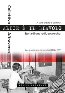 Alice è il diavolo. Storia di una radio sovversiva libro di Berardi F. «. (cur.); Guarneri E. G. (cur.)