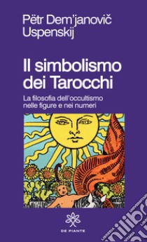 Il simbolismo dei tarocchi. Filosofia dell'occultismo nelle figure e nei numeri libro di Uspenskij P. D.; Lovari L. P. (cur.)