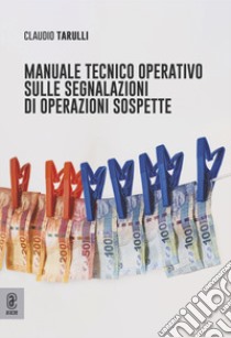 Manuale tecnico operativo sulle segnalazioni di operazioni sospette libro di Tarulli Claudio