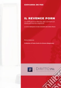Il revenge porn. La diffusione illecita di contenuti sessualmente espliciti libro di De Feo Giovanna