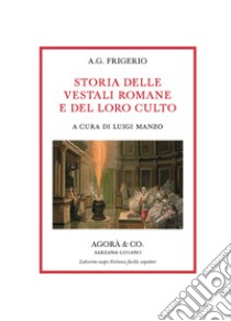 Storia delle vestali romane e del loro culto libro di Frigerio A. G.; Manzo L. (cur.)