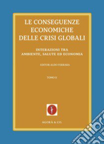 Le conseguenze economiche delle crisi globali. Vol. 2: Interazioni tra ambiente, salute ed economia libro di Ferrara A. (cur.)