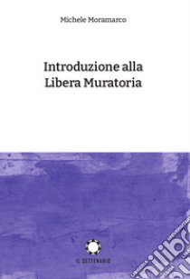 Introduzione alla Libera Muratoria libro di Moramarco Michele
