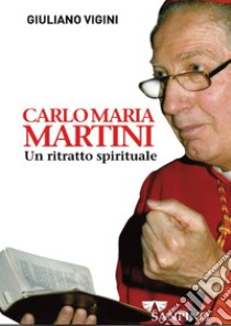 Carlo Maria Martini. Un ritratto spirituale libro di Vigini Giuliano