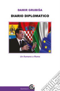 Diario diplomatico. Un fiumano a Roma libro di Grubisa Damir