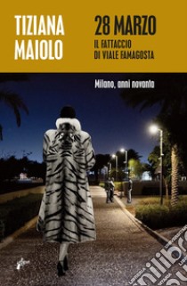 28 marzo. Il fattaccio di Viale Famagosta libro di Maiolo Tiziana