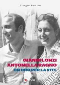 Gianni Lonzi e Antonella Ragno. Un oro per la vita libro di Martino Giorgio
