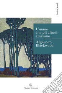L'uomo che gli alberi amavano libro di Blackwood Algernon