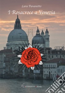 I Rosacroce a Venezia libro di Pavanetto Lara