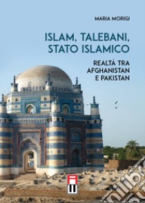 Islam, talebani, stato islamico. Realtà tra Afghanistan e Pakistan libro di Morigi Maria