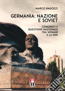 Germania: nazione e soviet. Comunisti e questione nazionale tra Weimar e la DDR libro di Bagozzi Marco