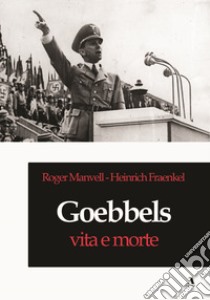 Goebbels, vita e morte libro di Manvell Roger; Fraenkel Heinrich