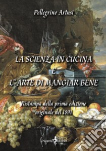 La scienza in cucina e l'arte di mangiar bene libro di Artusi Pellegrino