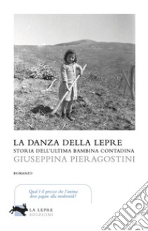 La danza della lepre. Storia dell'ultima bambina contadina libro di Pieragostini Giuseppina