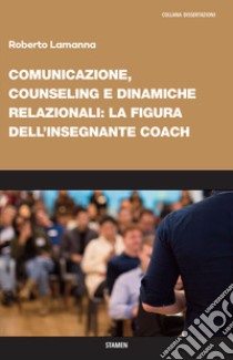 Comunicazione, counseling e dinamiche relazionali: la figura dell'insegnante coach libro di Lamanna Roberto