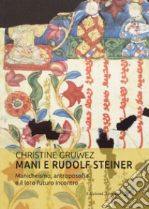 Mani e Rudolf Steiner. Manicheismo, antroposofia e il loro futuro incontro libro di Gruwez Christine