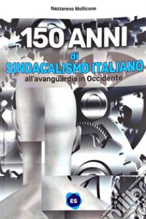 150 anni di sindacalismo italiano. All'avanguardia in occidente libro di Mollicone Nazzareno