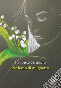 Profumo di mughetto libro di Cassandro Francesco