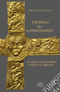 Panfilo dei Longobardi. Il culto di San Panfilo Vescovo e confessore in Abruzzo libro di Nicolai Maria Concetta