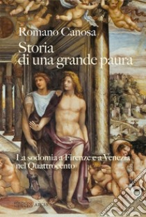 Storia di una grande paura. La sodomia a Firenze e Venezia nel Quattrocento libro di Canosa Romano
