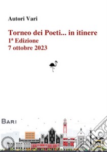 Torneo dei Poeti... in itinere. Prima edizione (Bari, 7 ottobre 2023) libro